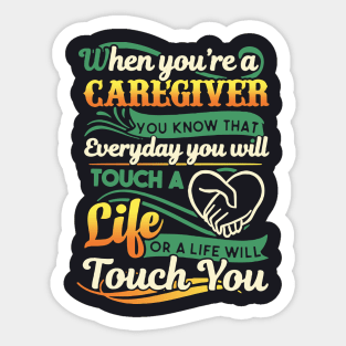 When You Are A Caregiver You Jnow That Everyday You Will Touch A Life Or A Life Will Touch You Awesome Sticker